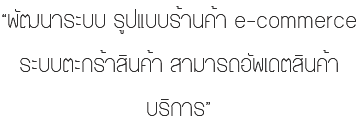 “พัฒนาระบบ รูปแบบร้านค้า e-commerce ระบบตะกร้าสินค้า สามารถอัพเดตสินค้า บริการ”