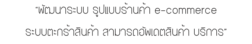 “พัฒนาระบบ รูปแบบร้านค้า e-commerce ระบบตะกร้าสินค้า สามารถอัพเดตสินค้า บริการ”